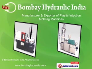 Manufacturer & Exporter of Plastic Injection
                                   Molding Machines




© Bombay Hydraulic India, All rights reserved


               www.bombayhydraulic.com
 