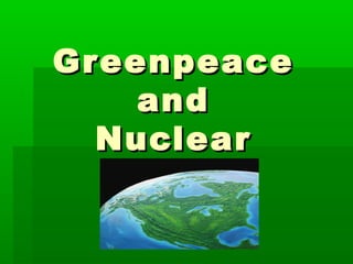 Greenpeace
and
Nuclear
Ener g y

 