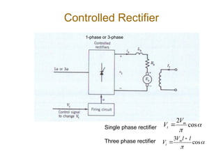 Single phase rectifier
Controlled Rectifier


cos
3 l
l
V
V m
t


Three phase rectifier


cos
2 m
t
V
V 
1-phase or 3-phase
 