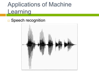Applications of Machine
Learning
 Speech recognition
 