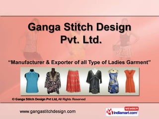 Ganga Stitch Design
            Pvt. Ltd.
“Manufacturer & Exporter of all Type of Ladies Garment”
 