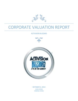CORPORATE VALUATION REPORT
ACTIVISION BLIZZARD
OCTOBER 5, 2014
JOHN ZHENG
ENMING ZHANG
 