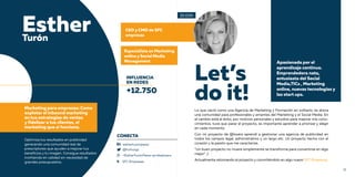 30 31
Marketing para empresas: Como
explotar el inbound marketing
en tus estrategias de ventas
y fidelizar a tus clientes, el
marketing que sí funciona.
Optimiza tus resultados en publicidad
generando una comunidad real de
prescriptores que ayuden a mejorar tus
beneficios y tu imagen. Consigue resultados
invirtiendo en calidad sin necesidad de
grandes presupuestos.
Esther
Let’s
do it!
Turón
CEO y CMO de SFC
empresas
Especialista en Marketing
online y Social Media
Management
Lo que nació como una Agencia de Marketing y Formación en solitario, es ahora
una comunidad para profesionales y amantes del Marketing y el Social Media. En
el cambio está el éxito, por motivos personales y estudios para mejorar mis cono-
cimientos, tuve que parar el proyecto, es importante aprender a priorizar y elegir
en cada momento.
Con mi proyecto de @lovers aprendí a gestionar una agencia de publicidad en
todos los campos legal, administrativo y un largo etc. Un proyecto hecho con el
corazón y la pasión que me caracteriza.
“Un buen proyecto no muere simplemente se transforma para convertirse en algo
mejor” ;)
Actualmente retomando el proyecto y convirtiéndolo en algo nuevo SFC Empresas.
Apasionada por el
aprendizaje continuo.
Emprendedora nata,
entusiasta del Social
Media,TICs , Marketing
online, nuevas tecnologías y
las start ups.
+12.750
estherturonperez
@huhuzgz
+EstherTurónPerez-arrobalovers
SFC Empresas
CONECTA
15:00h
INFLUENCIA
EN REDES
 