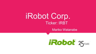 iRobot Corp.
Ticker: IRBT
Mariko Watanabe
 