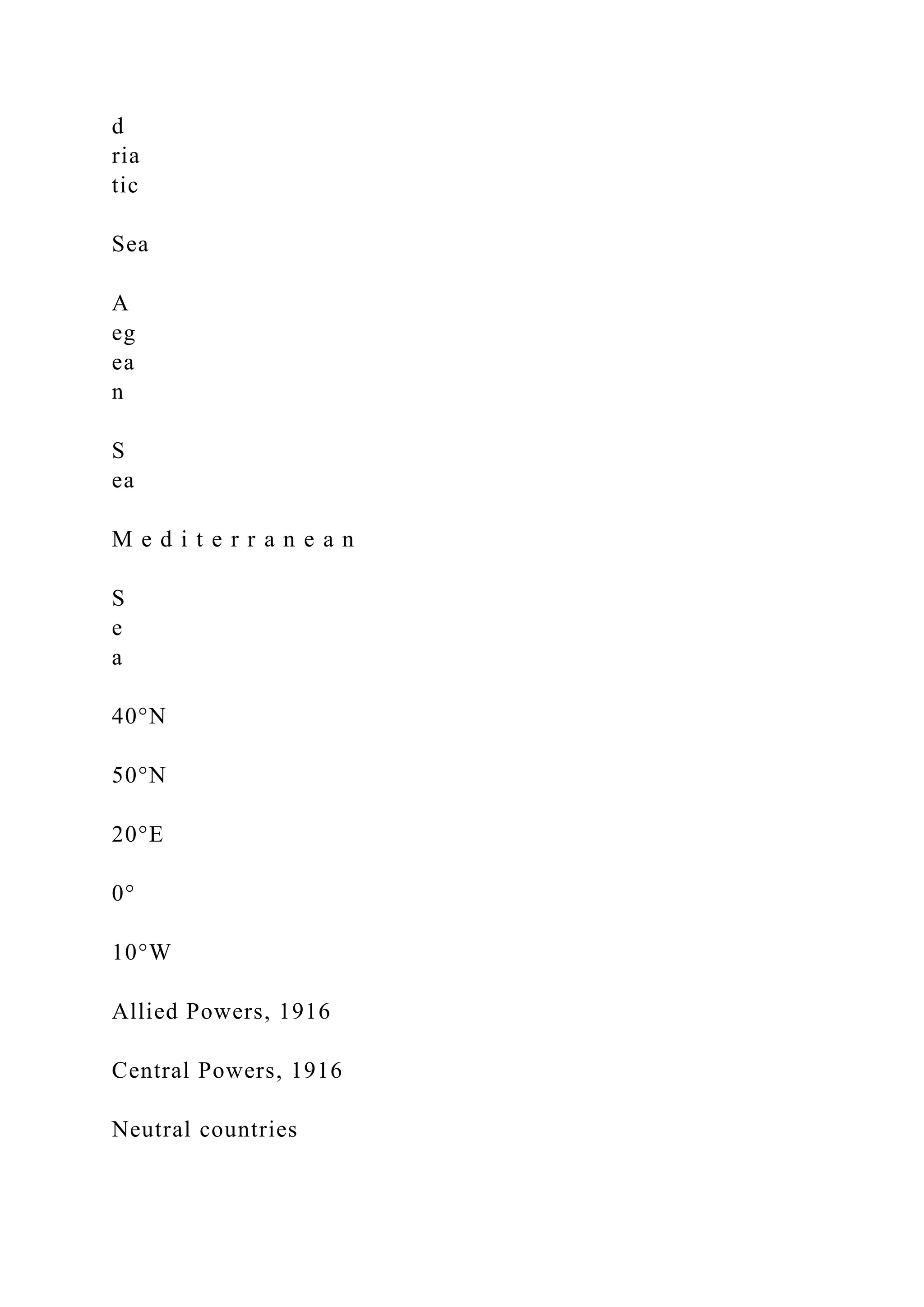 d
ria
tic
Sea
A
eg
ea
n
S
ea
M e d i t e r r a n e a n
S
e
a
40°N
50°N
20°E
0°
10°W
Allied Powers, 1916
Central Powers, 1916
Neutral countries
 