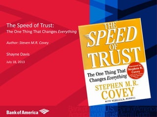 The Speed of Trust:
The One Thing That Changes Everything
Author: Steven M.R. Covey
Shayne Davis
July 18, 2013
 