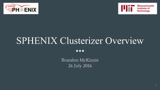 SPHENIX Clusterizer Overview
Brandon McKinzie
26 July 2016
1
 