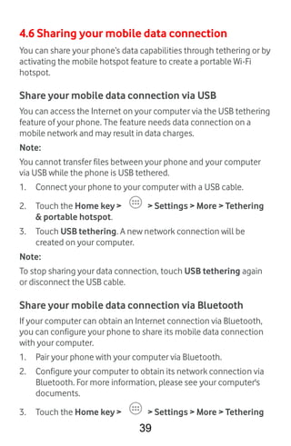 39
4.6 Sharing your mobile data connection
You can share your phone’s data capabilities through tethering or by
activating...