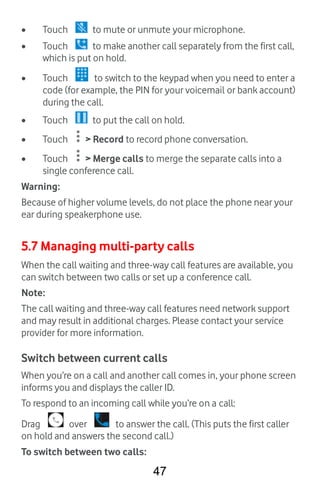 47
 Touch to mute or unmute your microphone.
 Touch to make another call separately from the first call,
which is put on...