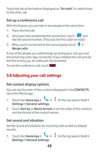 48
Touch the tab at the bottom (displayed as “On hold”) to switch back
to the other call.
Set up a conference call
With th...
