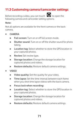 71
11.3 Customsing camera/camcorder settings
Before recording a video, you can touch to open the
following camera and camc...