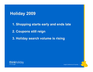 Google Confidential and Proprietary 33
1. Shopping starts early and ends late
2. Coupons still reign
3. Holiday search volume is rising
Holiday 2009
 