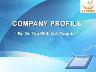 COMPANY PROFILECOMPANY PROFILE
‘‘Be On Top With N.A.Topjobs’’
 