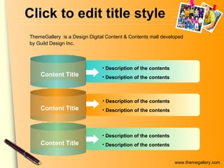 Click to edit title style Description of the contents Description of the contents Description of the contents Description of the contents Description of the contents Description of the contents Content Title Content Title Content Title ThemeGallery   is a Design Digital Content & Contents mall developed  by Guild Design Inc. 
