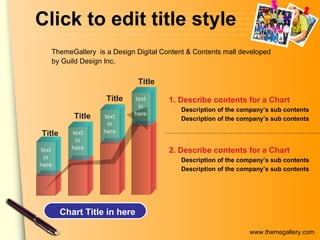 Click to edit title style 2. Describe contents for a Chart   Description of the company’s sub contents Description of the company’s sub contents 1. Describe contents for a Chart  Description of the company’s sub contents Description of the company’s sub contents Title Title Title Title Chart Title in here text in here text in here text in here text in here ThemeGallery   is a Design Digital Content & Contents mall developed by Guild Design Inc. 