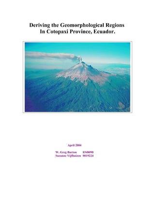 Deriving the Geomorphological Regions
In Cotopaxi Province, Ecuador.
April 2004
W. Greg Burton 0348090
Suzanne Vijfhuizen 0019224
 