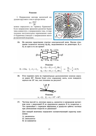 15
Решение
1. Направление вектора магнитной ин-
дукции кругового тока в центре витка
R2
I
B 0

можно определить по "правилу буравчика":
Если направление вращения рукоятки бурав-
чика совместить с направлением тока, то вир-
туальное поступательное перемещение само-
го буравчика совпадёт с направлением векто-
ра магнитной индукции.
Решение
4,344 III;Ом1R  ;75,0
4
3
Q
Q
;R4IIUPQ
;R3IIUPQ
4
3
2
4,3444
2
4,3333







Решение
;4010; 00
1211 
 