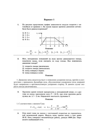 7
Вариант 1
Решение









  ;
с
м
5a;0a;
с
м
10a;
t
v
a 25331210



Решение
1. Движение мяча свидетельствует о появлении ускорения поезда, причём в соот-
ветствии с принципом Даламбера сила, обусловленная ускорением (сила инерции)
будет направлена в противоположную ускорению сторону. В данном случае ско-
рость поезда увеличивалась.
Решение
1. С соответствии с законом Гука:
;
м
Н
500
102
10F
k;kFF 2Упр 



 


 