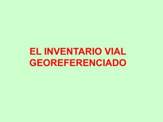 EL INVENTARIO VIAL
GEOREFERENCIADO
 