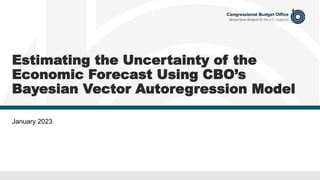 Estimating the Uncertainty of the
Economic Forecast Using CBO’s
Bayesian Vector Autoregression Model
January 2023
 