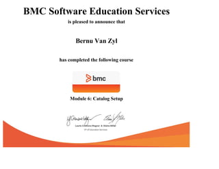 BMC Software Education Services
is pleased to announce that
Bernu Van Zyl
has completed the following course
Module 6: Catalog Setup