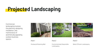 Projected Landscaping
Commercial
landscaping involves
the planning, designing,
installation, and
maintenance of
aesthetica...