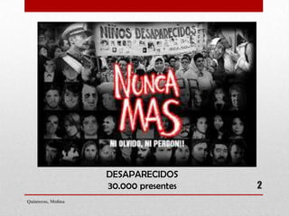 2
DESAPARECIDOS
30.000 presentes
Quinteros, Molina
 