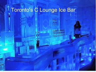 Launch
Toronto's C Lounge Ice Bar
 