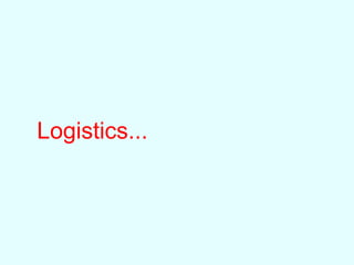 Logistics...
 