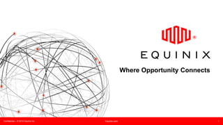 Confidential – © 2015 Equinix Inc. Equinix.com 1
Where Opportunity Connects
 