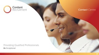 Contact Centre
Providing Qualified Professionals
Be Exceptional
 