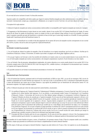 Núm. 46
5 d'abril de 2014
Fascicle 72 - Sec. III. - Pàg. 14203
http://boib.caib.es    D.L.: PM 469-1983 - ISSN: 2254-1233
El cost total del servei inclourà el menú i la feina dels monitors.
Aquestes ajudes són compatibles amb altres ajudes que tinguin la mateixa finalitat atorgades per altres administracions o ens públics i privats,
nacionals i internacionals, sempre que, conjuntament o aïlladament, no se superi el cost de l’activitat o les activitats objecte de l’ajuda.
S’exceptua de la regla anterior:
L’obtenció d’ajuda de menjador per motius socioeconòmics desfavorables és incompatible amb l’ajuda de menjador per motius de transport.
2. El pagament es farà directament al centre docent on cursi estudis durant el curs escolar 2013-14 l’alumne beneficiari de l’ajuda. El centre
docent ha de lliurar les ajudes als beneficiaris, tenint en compte els dies en què realment s'hagi utilitzat el servei de menjador. En aquest
sentit, la quantia a percebre per part del beneficiari es calcularà en base als dies que el centre hagi introduït en el GestIB. El centre gestionarà
l'ajuda amb l’autorització prèvia del beneficiari (annex 3).
No obstant això, si el beneficiari no es trobés al dia dels pagaments de les quotes del servei de menjador escolar corresponents al curs escolar
2013-2014, el centre s’ha de fer càrrec de la gestió de l’ajuda del beneficiari.
Sisè
Sol·licituds i termini de presentació
1. Les sol·licituds per obtenir les ajudes de menjador s’han de formalitzar en un imprès normalitzat, que ha de ser elaborat i facilitat per la
Conselleria d’Educació, Cultura i Universitats. El model es pot trobar a la pàgina web oficial http://dgplacen.caib.es).(
2. En cas que l’ajuda se sol·liciti per a més d’un membre de la família en el mateix centre on es cursin estudis durant el curs escolar 2013-14,
o se sol·licitin ajudes menjador per motius socioeconòmics o de transport conjuntament, la petició s’ha de formular en un únic imprès.
3. Les sol·licituds s’han de presentar, adequadament emplenades, als centres educatius on es cursin estudis durant el curs escolar 2013-14 en
el termini comprès entre el dia 28 d’abril de 2014 i dia 9 de maig de 2014, ambdós inclosos, i cal adjuntar-hi la documentació que s’enumera
en l’apartat setè d’aquesta Resolució.
4. És possible esmenar la sol·licitud o la documentació presentada en el termini de 3 dies hàbils.
Setè
Documentació que s’ha de presentar
1. Els sol·licitants han d’aportar, juntament amb la sol·licitud normalitzada i el DNI en vigor, NIF o, en cas de ser estrangers, NIE, de tots els
membres computables de la unitat familiar que tinguessin 16 o més anys el dia 31 de desembre de 2013; la declaració responsable dels pares
o tutors del beneficiari que exposi que no estan sotmesos a cap supòsit de prohibició per ser beneficiaris de subvencions (annex 9) i els
documents originals o les còpies acarades següents:
a) Per a l’obtenció de punts per criteri de renda anual de la unitat familiar, cal presentar:
Un certificat d’ingressos de l’Agència Estatal de l’Administració Tributària corresponent a l’exercici fiscal de l’any 2012, de tots els
membres de la unitat familiar amb ingressos. En el seu defecte, es pot presentar també l’annex 8 d’autorització a la Conselleria
d’Educació, Cultura i Universitats del Govern de les Illes Balears perquè obtinguin el corresponent Certificat d’Ingressos de
l’Agència Tributària als efectes de consulta per a l’ajuda de menjador. En els casos de nul·litat matrimonial, separació o divorci, es té
en compte la renda de qui en tingui atribuït l’exercici de la guarda i custòdia, així com la quantitat aportada per manutenció de fills
fixada en el conveni regulador de la separació o divorci. Aquesta darrera assignació no es tindrà en compte si es presenta la
reclamació corresponent o quan el centre educatiu tingui la convicció suficient que no es rep. En cap cas no serà suficient per obtenir
punts per aquest criteri la presentació del certificat que acrediti que no s’està obligat a fer la declaració de renda, si no s’acompanya
d’un justificant d’ingressos. En cas que la família no pugui presentar el certificat de l’AEAT corresponent pel fet de no estar inscrita
en els seus registres, ha de presentar un certificat dels serveis socials en què es valori la situació econòmica de la unitat familiar. En
cas d’impossibilitat de l’emissió de l’informe dels serveis socials, ha de ser el consell escolar del centre educatiu qui atorgui la
puntuació que consideri escaient en funció de la informació que hagi pogut recaptar.
Fotocòpia del llibre de família amb tots els seus components. En els casos de nul·litat, separació o divorci s’ha d’acompanyar de la
sentència judicial que ho declari. Les separacions de fet han d’acreditar-se mitjançant qualsevol documentació que ho demostri.
Són membres de la unitat familiar els pares o tutors, el beneficiari i els germans menors d’edat. S’han de computar també com a membres
familiars, sempre que presentin un certificat de convivència o empadronament al mateix domicili familiar:
Els fills majors d’edat que convisquin al domicili familiar i tinguin una edat inferior als 25 anys o fins i tot superior en cas de discapacitats
http://www.caib.es/eboibfront/pdf/ca/2014/46/864151
 