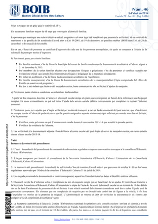 Núm. 46
5 d'abril de 2014
Fascicle 72 - Sec. III. - Pàg. 14204
http://boib.caib.es    D.L.: PM 469-1983 - ISSN: 2254-1233
físics o psíquics en un grau igual o superior al 33 %.
Els ascendents familiars majors de 65 anys que convisquin al domicili familiar.
La persona que mantingui una relació afectiva amb el progenitor o el tutor legal del beneficiari que presenta la sol·licitud, bé en condició de
matrimoni o de parella de fet acreditada d’acord amb la Llei 18/2001, de 19 de desembre, de parelles estables (BOIB núm.156, de 29 de
desembre) o de situació de fet estable.
En tot cas, s’haurà de presentar un certificat d’ingressos de cada una de les persones assenyalades, els quals es computen a l’efecte de la
valoració de punts per motius d’ingressos.
b) Per obtenir punts per criteris familiars:
Per família nombrosa, s’ha de lliurar la fotocòpia del carnet de família nombrosa o la documentació acreditativa a l’efecte, vigent a
31 de desembre de 2013.
Per membres de la unitat familiar afectats per discapacitats físiques o psíquiques, s’ha de presentar el certificat expedit per
l’organisme oficial que acrediti les circumstàncies físiques o psíquiques de la malaltia o discapacitat.
Per infant en acolliment, s’ha de lliurar la documentació acreditativa de l’acolliment.
Per família monoparental, s’ha de lliurar la documentació acreditativa de la monoparentalitat (Còpia compulsada del Llibre de
Família on consti un sol progenitor).
Per dos o més infants que facin ús del menjador escolar, basta comunicar-ho a la sol·licitud d’ajudes de menjador.
c) Per obtenir punts relatius a condicions sociofamiliars desfavorables:
A partir de les situacions descrites a l’annex 2, el consell escolar atorga els punts que corresponen en funció de la informació que ha pogut
recaptar. En casos extraordinaris, es pot sol·licitar l’ajuda dels serveis socials públics corresponents per completar i/o revisar l’informe
esmentat.
2. Per obtenir punts per a ajudes que s’hagin sol·licitat per motius de transport, a més de la documentació del punt anterior, que s’ha de tenir
en compte només a l’efecte de prelació en cas que la quantia assignada a aquests alumnes no sigui suficient per atendre totes les sol·licituds,
s’ha de presentar:
Certificat, emès pel centre en què l’alumne cursi estudis durant el curs escolar 2013-14, que acrediti la jornada partida.
Certificat de residència de l’alumne.
3. Les sol·licituds i la documentació adjunta s’han de lliurar al centre escolar del qual depèn el servei de menjador escolar, on cursin estudis
durant el curs escolar 2013-14.
Vuitè
Instrucció i resolució del procediment
1. L’inici i la resolució del procediment de concessió de subvencions regulades en aquesta convocatòria correspon a la consellera d’Educació,
Cultura i Universitats.
2. L’òrgan competent per instruir el procediment és la Secretaria Autonòmica d’Educació, Cultura i Universitats de la Conselleria
d’Educació, Cultura i Universitats.
3. La instrucció del procediment i la resolució de sol·licituds s’han de tramitar d’acord amb el que preveuen els articles 8 i 10 de les bases
reguladores aprovades per l’Ordre de la consellera d’Educació i Cultura d’1 de juliol de 2009.
4. Una vegada presentada la documentació al centre corresponent, aquest ha d’introduir totes les dades al GestIB i realitzar el barem.
5. El consell escolar ha d’informar sobre el compliment de tots els requisits exigits per ser beneficiari de les ajudes. El centre ha de trametre a
la Secretaria Autonòmica d’Educació, Cultura i Universitats la còpia de l’acta de la sessió del consell escolar en un termini de 10 dies hàbils
des de la data d’acabament de presentació de sol·licituds i una relació nominal dels alumnes considerats amb dret a rebre l’ajuda, amb la
puntuació corresponent. Els alumnes que no compleixin els requisits per ser beneficiaris també han de figurar a la relació, i s’hi han
d’explicitar els motius de la proposta de negació. L’Administració es reserva el dret de sol·licitar la documentació als centres per
comprovar-ne el compliment de normativa vigent.
6. La Secretaria Autonòmica d’Educació, Cultura i Universitats examinarà les propostes dels consells escolars i enviarà als centres, a través
del GestIB, un llistat provisional dels alumnes beneficiaris de l’ajuda. Aquesta relació nominal també s’ha d’exposar en els taulers d’anuncis
dels centres per tal que, en el termini de 10 dies hàbils, els pares, les mares o els tutors puguin fer-hi les al·legacions que considerin
http://www.caib.es/eboibfront/pdf/ca/2014/46/864151
 