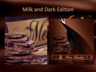 Milk	
  and	
  Dark	
  Edi,on	
  
 