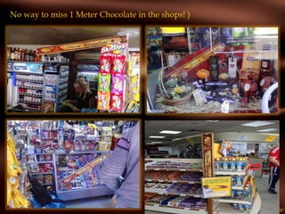 No way to miss 1 Meter Chocolate in the shops! ) 
 