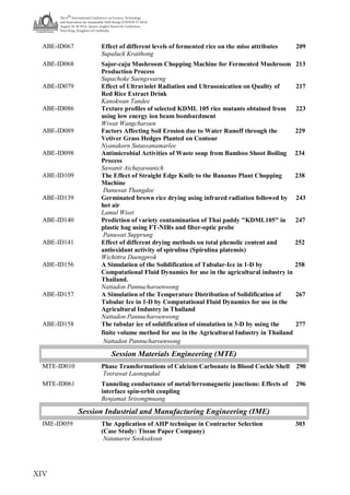 The 6
th
International Conference on Science, Technology
and Innovation for Sustainable Well-Being (STISWB VI 2014)
August 28-30 2014, Apsara Angkor Resort & Conference,
Siem Reap, Kingdom of Cambodia
XIV
ABE-ID067 Effect of different levels of fermented rice on the miso attributes 209
Supaluck Kraithong
ABE-ID068 Sajor-caju Mushroom Chopping Machine for Fermented Mushroom 213
Production Process
Supachoke Saengswarng
ABE-ID079 Effect of Ultraviolet Radiation and Ultrasonication on Quality of 217
Red Rice Extract Drink
Kanokwan Tandee
ABE-ID086 Texture profiles of selected KDML 105 rice mutants obtained from 223
using low energy ion beam bombardment
Wiwat Wangcharoen
ABE-ID089 Factors Affecting Soil Erosion due to Water Runoff through the 229
Vetiver Grass Hedges Planted on Contour
Nyanakorn Sutassanamarlee
ABE-ID098 Antimicrobial Activities of Waste soup from Bamboo Shoot Boiling 234
Process
Sawanit Aichayawanich
ABE-ID109 The Effect of Straight Edge Knife to the Bananas Plant Chopping 238
Machine
Danuwat Thangdee
ABE-ID139 Germinated brown rice drying using infrared radiation followed by 243
hot air
Lamul Wiset
ABE-ID140 Prediction of variety contamination of Thai paddy "KDML105" in 247
plastic bag using FT-NIRs and fiber-optic probe
Panuwat Supprung
ABE-ID141 Effect of different drying methods on total phenolic content and 252
antioxidant activity of spirulina (Spirulina platensis)
Wichittra Daengprok
ABE-ID156 A Simulation of the Solidification of Tubular-Ice in 1-D by 258
Computational Fluid Dynamics for use in the agricultural industry in
Thailand.
Nattadon Pannucharoenwong
ABE-ID157 A Simulation of the Temperature Distribution of Solidification of 267
Tubular Ice in 1-D by Computational Fluid Dynamics for use in the
Agricultural Industry in Thailand
Nattadon Pannucharoenwong
ABE-ID158 The tubular ice of solidification of simulation in 3-D by using the 277
finite volume method for use in the Agricultural Industry in Thailand
Nattadon Pannucharoenwong
Session Materials Engineering (MTE)
MTE-ID010 Phase Transformations of Calcium Carbonate in Blood Cockle Shell 290
Teerawat Laonapakul
MTE-ID061 Tunneling conductance of metal/ferromagnetic junctions: Effects of 296
interface spin-orbit coupling
Benjamat Srisongmuang
Session Industrial and Manufacturing Engineering (IME)
IME-ID059 The Application of AHP technique in Contractor Selection 303
(Case Study: Tissue Paper Company)
Natanaree Sooksaksun
 