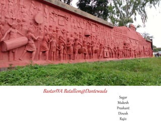 BastarIYA Batallion@Dantewada
Sagar
Mukesh
Prashant
Dinesh
Rajiv
 