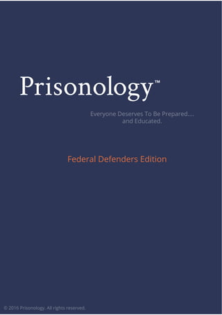 Everyone Deserves To Be Prepared....
and Educated.
© 2016 Prisonology. All rights reserved.
Federal Defenders Edition
 