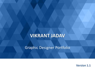 VIKRANT JADAV
Graphic Designer Portfolio
Version 1.1
 
