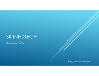 SK INFOTECH
Company Profile
http://www.sk-infotech.in
 