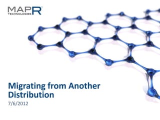 Migrating from Another
  Distribution
  7/6/2012

© 2012 MapR Technologies   Migration 1
 