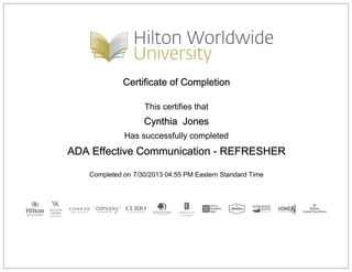 Certificate of Completion
This certifies that
Cynthia Jones
Has successfully completed
ADA Effective Communication - REFRESHER
Completed on 7/30/2013 04:55 PM Eastern Standard Time
 
