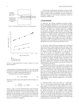 2 Journal of Nanomaterials
Total work
of fracture
Viscoelastic
flow zones
(plastic work)
Fibrilated surface
fracture zone
(essential work of
fracture)
Figure 1: Schematic diagram of ﬂow zones during fracture.
5 6 7 8 9 10
Ligament length (mm)
2
8
10
12
14
16
Energyofimpact(kJ/m2)
PE
PE/VGCNF (10%)
PE/VGCNF (20%)
Figure 2: A representative plot of energy of impact (wf ) versus
ligament length ( ).
is proportional to the ligament length ( ). Wp is the energy
consumed by mechanisms of deformation in the outer plastic
zone and is a volume energy proportional to 2.
The expression in (1) can be expanded to
Wf = we t + βwp
2
t. (2)
In terms of speciﬁc values, total speciﬁc work of fracture, wf
is given by
wf =
Wf
t
= we + βwp , (3)
where we and wp are the essential speciﬁc work of fracture
and the speciﬁc nonessential work (or speciﬁc plastic work),
respectively. The term β is a form factor for the plastic zone.
Equation (3) provides the we and wp from the intercept and
the slope of corresponding linear regression curve of the plot
of wf as a function of . A representative plot of wf as a
function of is shown in Figure 2.
In this study, measurements of energy to fracture under
impact using the method of essential work of fracture were
made. Fracture surface morphology was also evaluated to
determine changes in the fracture mechanism caused by
nanoﬁbers reinforcement.
2. Experimental
2.1. Materials. The systems evaluated were based on high-
density polyethylene (Marﬂex PE CL-L-R-240370) provided
by Chevron-Philips Chemical Co. and vapor grown carbon
nanoﬁbers (Pyrograf III) (VGCNFs) provided by Applied
Sciences. The ﬁbers were puriﬁed before use according
to procedures developed and described elsewhere [18].
Puriﬁcation of the ﬁbers was done with a process of reﬂuxing
nanoﬁbers in dichloromethane followed by rinsing with
deionized water. The purpose of puriﬁcation is to remove
amorphous carbon and untangle nested ﬁber bundles. It
also serves to lightly functionalize the surface of the ﬁbers,
making them more compatible with some polymer matrices
though this may not be critical to performance in PE.
2.2. Processing. After puriﬁcation, the ﬁbers were introduced
into the PE matrix using a Haake Polylab 600 mixer which
subjects the composite to high shear stresses. Mixing was
done at a nominal temperature of 190 ◦
C for a total of
16 minutes at varied mixing speeds. A 2-minute mix of
pure PE at 90 rpm was followed by ﬁber addition, 11
minutes at 30 rpm, and 3 minutes at 60 rpm. The length of
each processing step was determined by the time necessary
to produce a constant shearing torque measured at the
mix head. The resulting material was hot pressed (Carver
Hot-Press model 3912) and again extruded using a Haake
Rheomixer 600 with an extrusion screw speed of 40 rpm and
a die temperature of 190 ◦
C .
After extrusion, the ﬁlm was stretched by a Haake Tape
Postex 600 to create a tape. To introduce varying shear stress
histories generated by the extensional ﬂow, drawing was
done at 10 and 20 rpm. The resulting tape was pelletized
once more and then molded to the ﬁnal specimen size and
thickness in a hydraulic heated press (PHI model 100-1a).
The preparation combinations are summarized in Table 1.
Rectangular 63.5mm×12.7mm×3.2mm bars, with a single-
edge-notched 3-point bending conﬁguration, were used for
impact testing.
2.3. Characterizations. Tests were done at a temperature
of 22◦
C in the Dynatup 830I drop weight system with a
span length of 50 mm and an impact velocity of 2.5 m/s.
Eight specimens were prepared and tested for each treatment
combination. The exact length of the ligament was measured
by optical microscopy on an Olympus T4560 imaging
analyzer. The specimen was made with a saw 1mm gap and
the tip of crack with a fresh razor blade. It was not necessary
to immerse in liquid nitrogen because this sample presented
a brittle fracture. The fracture morphology was studied using
Scanning electron microscopy (SEM).
 