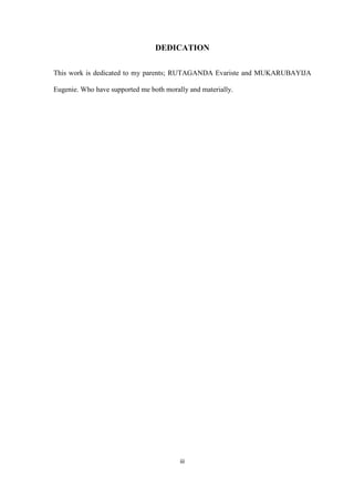 iii
DEDICATION
This work is dedicated to my parents; RUTAGANDA Evariste and MUKARUBAYIJA
Eugenie. Who have supported me both morally and materially.
 