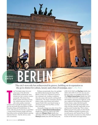 28 CONDÉ NAST TRAVELLER SEPTEMBER 2014
The city’s west side has rediscovered its groove, building on its reputation as
the go-to district for culture, luxury and a hint of nostalgia, says Lollie Barr
T
his November marks the 25th
anniversary of the fall of the
Berlin Wall, reunifying the once-
divided city into a massive creative
metropolis. The former East
Berlin quickly laid claim to being
the cultural epicenter of the city
after artists, punks, musicians,
students and eventually developers moved
into the previously decaying districts of Mitte,
Prenzlauer Berg and Friedrichshain. As a
result, today the area has become so gentriﬁed
– young, trendy Germans mingle with bum-
bag-toting tourists and global hipsters sporting
war-time haircuts – that the old city exists
only in memories.
Perhaps unsurprisingly, then, the spotlight
has shifted, illuminating the former West
Berlin as if she were a theatrical veteran in
her comeback role, exuding a conﬁdence
that only comes with maturity and long-held
authenticity. The shops, restaurants, theatres,
palaces, parks, opera houses and outdoor
squares bustle with a new-found energy as
investment pours into City West, as it has
been rebranded.
Among the changes are a slew of new ﬁve-
star hotels – Soﬁtel Berlin KurfürstendammSoﬁtel Berlin Kurfürstendamm
(doubles from AED 570; 0049-30-800 9990,
soﬁtel.com), Ellington HotelEllington Hotel (doubles from
AED 692; 0049-30-68 3150, ellington-hotel.com),
Hotel Q!Hotel Q! (doubles from AED 640; hotel-q.com,
0049-30-810 0660) and Das StueDas Stue (doubles from
AED 1,140; 0049-30-311 7220, das-stue.com) –
that have taken over buildings old and new.
The Waldorf Astoria BerlinWaldorf Astoria Berlin (doubles from AED
1,530; 0049-30-814 0000, waldorfastoriaberlin.
com) inhabits a gleaming new high-rise, at the
once neglected and dangerous Zoologischer
Garten station, a place that feels epochs
away from the hotel’s gleaming black-and-
white Art Deco interiors, impeccable service
and heavenly Guerlain Spa. This is where
Hollywood and rock royalty rest their heads:
Dustin Hoffman and John Goodman were
recently guests, and I spotted Steven Tyler
from Aerosmith, in head-to-toe white, ﬂanked
by fans on the hotel’s red carpet before
S H O R T
B R E A K
The Brandenburg Gate
symbolises German
unity following the fall
of the Berlin WallBERLIN
 