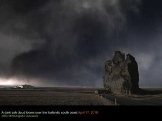 A dark ash cloud looms over the Icelandic south coast  April 17, 2010.  (REUTERS/Ingolfur Juliusson) 