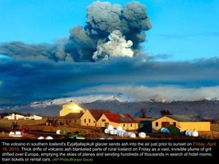 The volcano in southern Iceland's Eyjafjallajokull glacier sends ash into the air just prior to sunset on  Friday, April 16, 2010.  Thick drifts of volcanic ash blanketed parts of rural Iceland on Friday as a vast, invisible plume of grit drifted over Europe, emptying the skies of planes and sending hundreds of thousands in search of hotel rooms, train tickets or rental cars.  (AP Photo/Brynjar Gauti) 