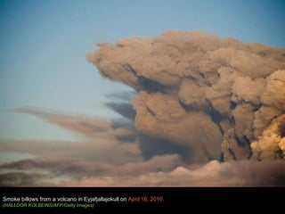 Smoke billows from a volcano in Eyjafjallajokull on  April 16, 2010.  (HALLDOR KOLBEINS/AFP/Getty Images) 