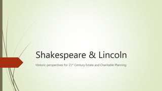 Shakespeare & Lincoln
Historic perspectives for 21st Century Estate and Charitable Planning
 