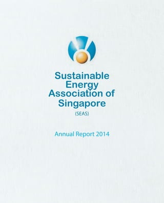 1
Sustainable
Energy
Association of
Singapore
(SEAS)
Annual Report 2014
 
